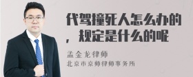 代驾撞死人怎么办的，规定是什么的呢