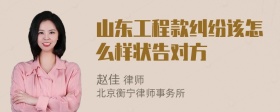 山东工程款纠纷该怎么样状告对方