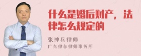 什么是婚后财产，法律怎么规定的