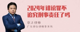 2024年诽谤罪不追究刑事责任了吗