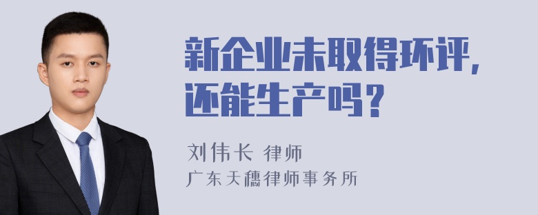 新企业未取得环评，还能生产吗？