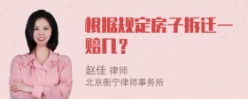 根据规定房子拆迁一赔几？