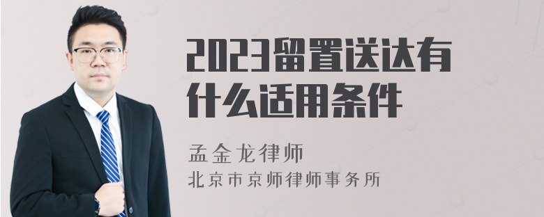 2023留置送达有什么适用条件