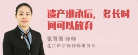 遗产继承后，多长时间可以放弃