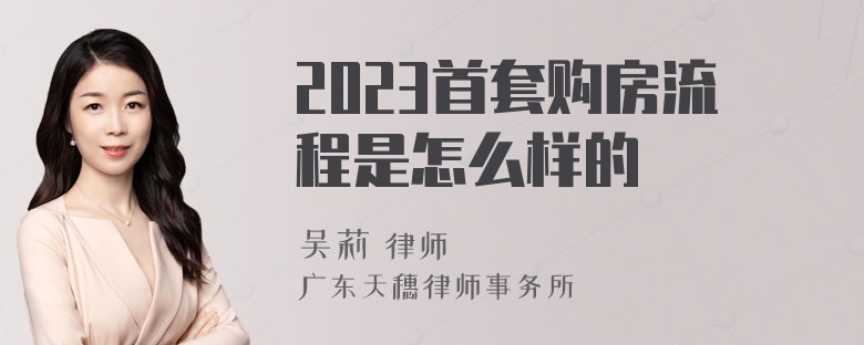 2023首套购房流程是怎么样的