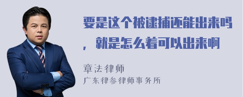 要是这个被逮捕还能出来吗，就是怎么着可以出来啊