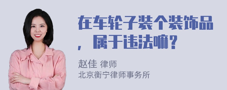 在车轮子装个装饰品，属于违法嘛？