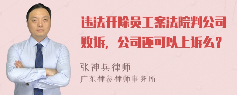 违法开除员工案法院判公司败诉，公司还可以上诉么？