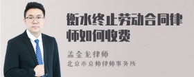 衡水终止劳动合同律师如何收费