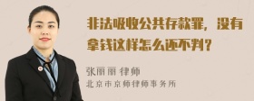 非法吸收公共存款罪，没有拿钱这样怎么还不判？