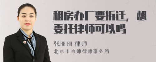 租房办厂要拆迁，想委托律师可以吗