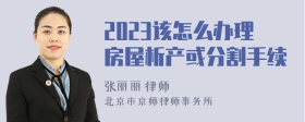 2023该怎么办理房屋析产或分割手续