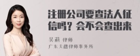 注册公司要查法人征信吗？会不会查出来