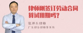 律师刚签订劳动合同算试用期吗？