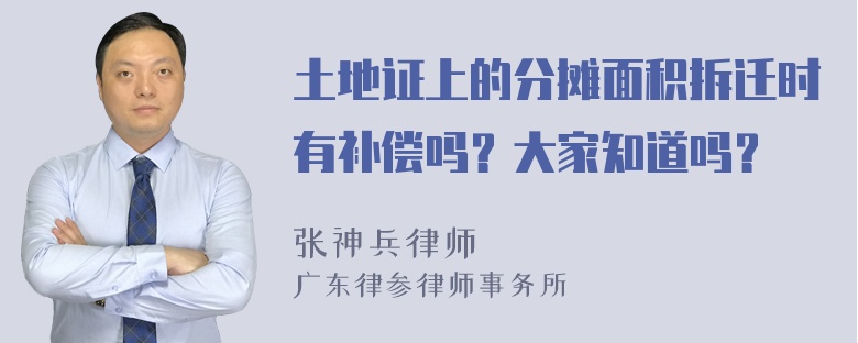 土地证上的分摊面积拆迁时有补偿吗？大家知道吗？