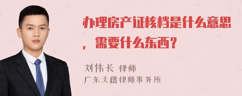 办理房产证核档是什么意思，需要什么东西？