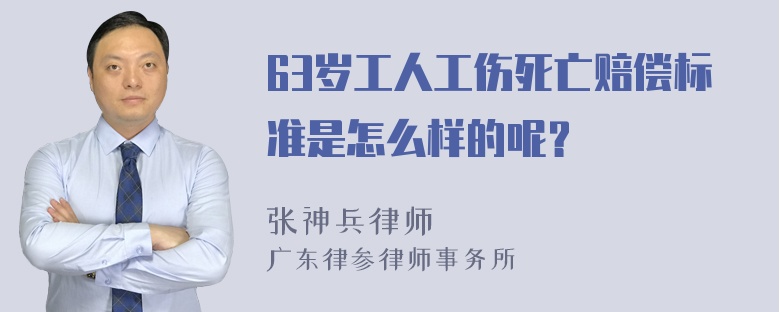 63岁工人工伤死亡赔偿标准是怎么样的呢？