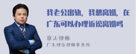 我老公出轨，我想离婚，在广东可以办理诉讼离婚吗