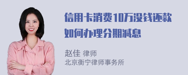 信用卡消费10万没钱还款如何办理分期减息