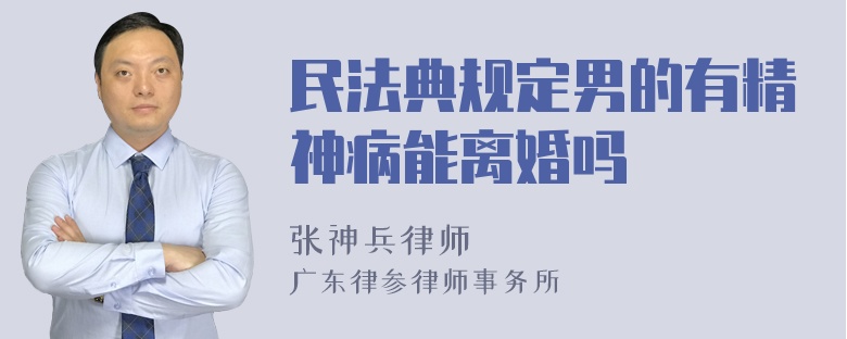 民法典规定男的有精神病能离婚吗