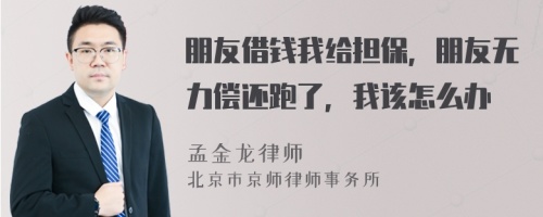 朋友借钱我给担保，朋友无力偿还跑了，我该怎么办