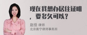 现在我想办居住证明，要多久可以？