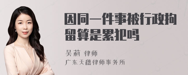 因同一件事被行政拘留算是累犯吗