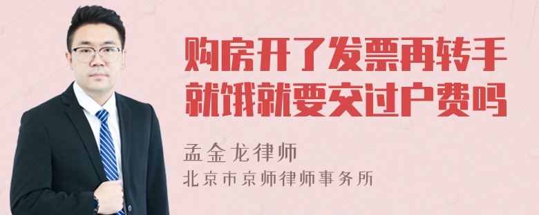 购房开了发票再转手就饿就要交过户费吗