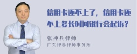 信用卡还不上了，信用卡还不上多长时间银行会起诉？