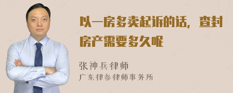 以一房多卖起诉的话，查封房产需要多久呢