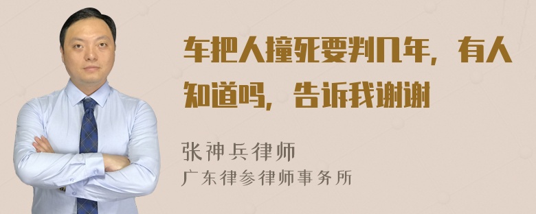 车把人撞死要判几年，有人知道吗，告诉我谢谢