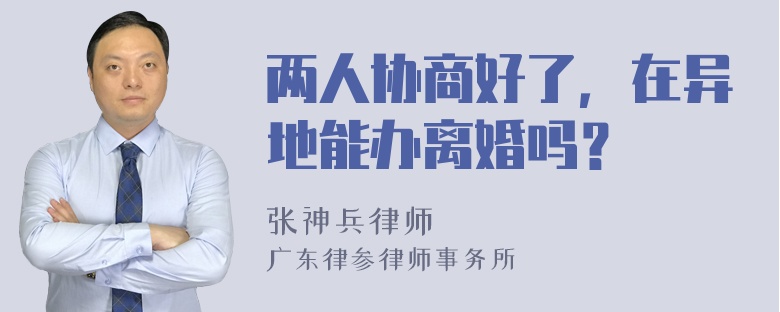 两人协商好了，在异地能办离婚吗？