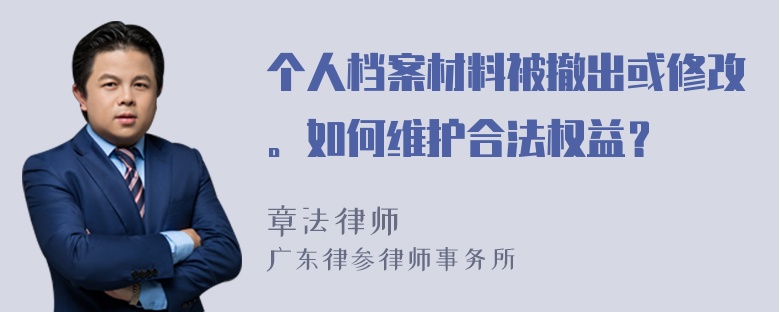 个人档案材料被撤出或修改。如何维护合法权益？