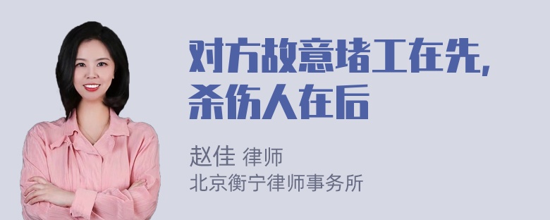 对方故意堵工在先，杀伤人在后