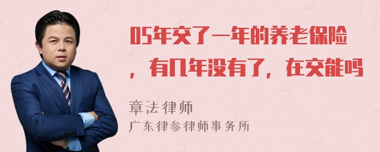 05年交了一年的养老保险，有几年没有了，在交能吗