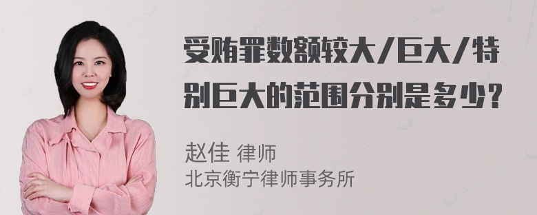 受贿罪数额较大/巨大/特别巨大的范围分别是多少？