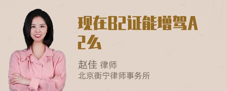 现在B2证能增驾A2么