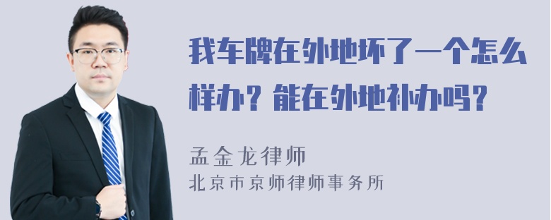 我车牌在外地坏了一个怎么样办？能在外地补办吗？