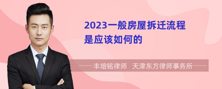 2023一般房屋拆迁流程是应该如何的