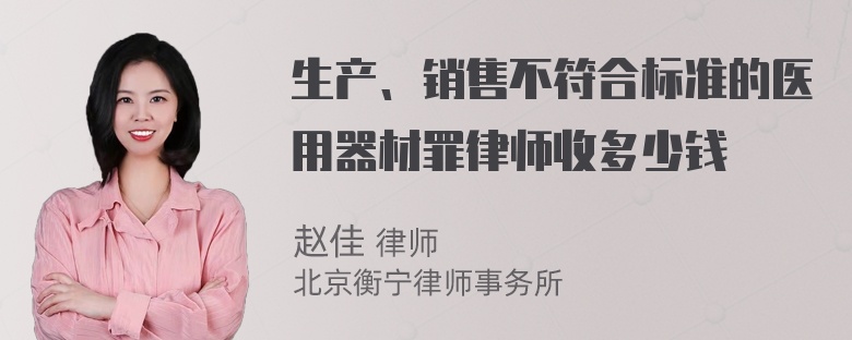 生产、销售不符合标准的医用器材罪律师收多少钱