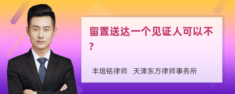 留置送达一个见证人可以不?