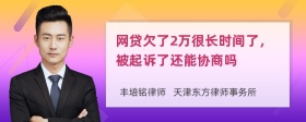 网贷欠了2万很长时间了，被起诉了还能协商吗