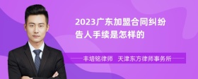 2023广东加盟合同纠纷告人手续是怎样的