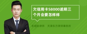 欠信用卡58000逾期三个月会要怎样样