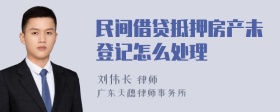 民间借贷抵押房产未登记怎么处理