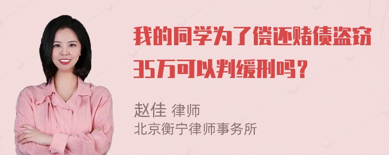 我的同学为了偿还赌债盗窃35万可以判缓刑吗？