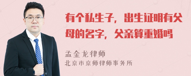 有个私生子，出生证明有父母的名字，父亲算重婚吗