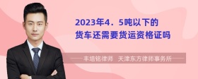 2023年4．5吨以下的货车还需要货运资格证吗