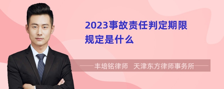 2023事故责任判定期限规定是什么