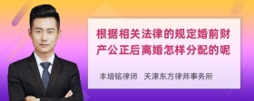 根据相关法律的规定婚前财产公正后离婚怎样分配的呢